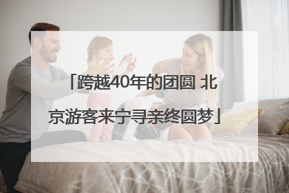 跨越40年的团圆 北京游客来宁寻亲终圆梦