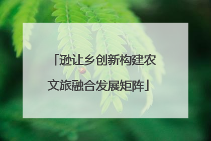 逊让乡创新构建农文旅融合发展矩阵