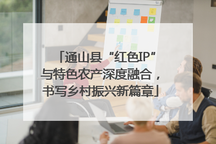 通山县“红色IP”与特色农产深度融合，书写乡村振兴新篇章