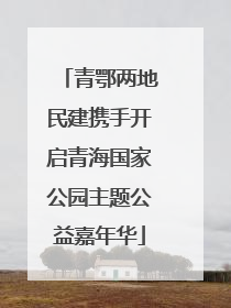 青鄂两地民建携手开启青海国家公园主题公益嘉年华