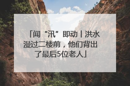 闻“汛”即动丨洪水漫过二楼前，他们背出了最后5位老人