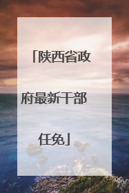 陕西省政府最新干部任免