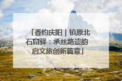 香约庆阳｜镇原北石窟驿：承丝路遗韵 启文旅创新篇章