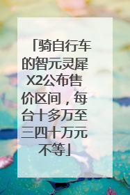 骑自行车的智元灵犀X2公布售价区间，每台十多万至三四十万元不等