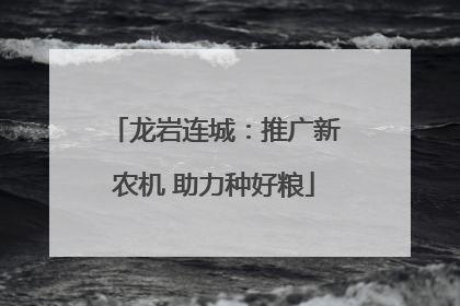 龙岩连城：推广新农机 助力种好粮