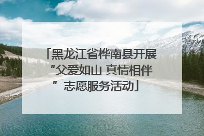 黑龙江省桦南县开展“父爱如山 真情相伴”志愿服务活动
