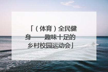 （体育）全民健身——趣味十足的乡村校园运动会