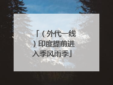 （外代一线）印度提前进入季风雨季