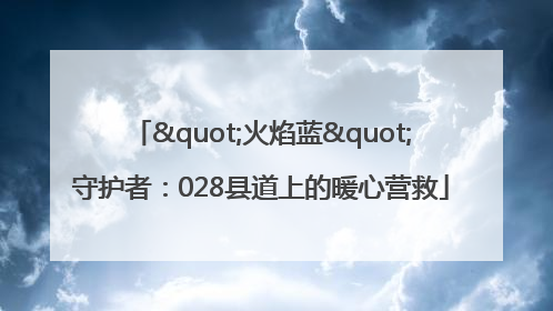 "火焰蓝"守护者：028县道上的暖心营救