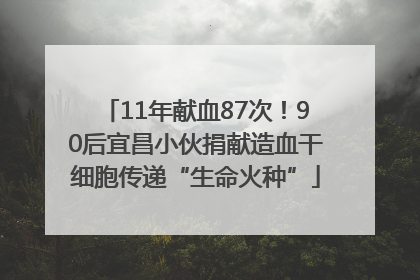 11年献血87次！90后宜昌小伙捐献造血干细胞传递“生命火种”