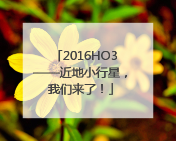 2016HO3——近地小行星，我们来了！