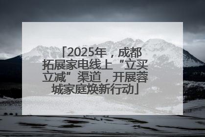 2025年，成都拓展家电线上“立买立减”渠道，开展蓉城家庭焕新行动