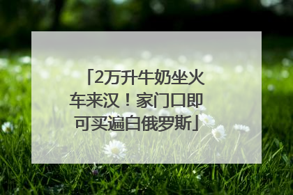 2万升牛奶坐火车来汉！家门口即可买遍白俄罗斯