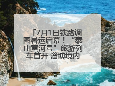 7月1日铁路调图暑运启幕！“泰山黄河号”旅游列车首开 淄博境内停三站