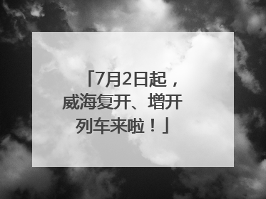 7月2日起，威海复开、增开列车来啦！