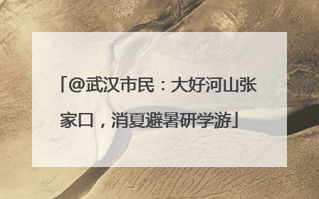 @武汉市民：大好河山张家口，消夏避暑研学游