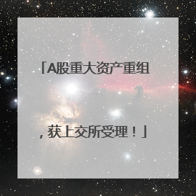 A股重大资产重组，获上交所受理！
