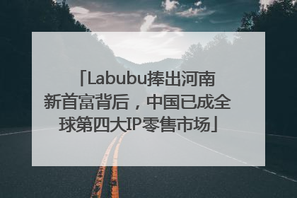 Labubu捧出河南新首富背后，中国已成全球第四大IP零售市场