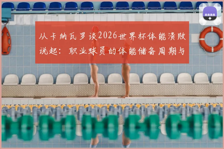 从卡纳瓦罗谈2026世界杯体能溃败说起:职业球员的体能储备周期与实战抗压指南